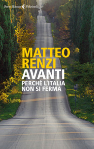 Matteo Renzi Avanti. Perché l'Italia non si ferma